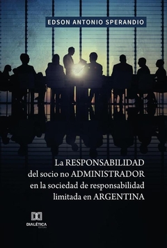 La responsabilidad del socio no administrador en la sociedad de responsabilidad limitada en Argentin