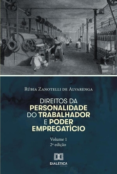 Direitos da personalidade do trabalhador e poder empregatício - Volume 1