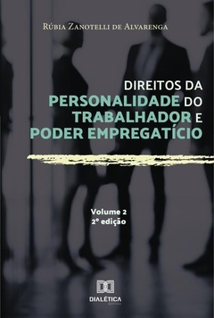 Direitos da personalidade do trabalhador e poder empregatício - Volume 2