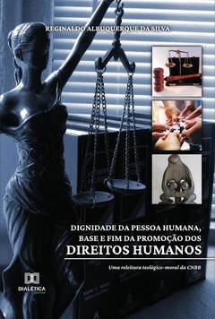 Dignidade da pessoa humana, base e fim da promoção dos direitos humanos