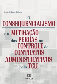 O consequencialismo e a mitigação das perdas no controle de contratos administrativos pelo TCU