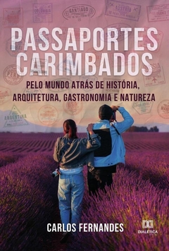 Passaportes carimbados pelo mundo atrás de História, Arquitetura, Gastronomia e Natureza