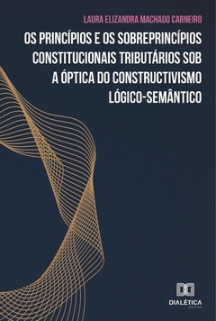 Os princípios e os sobreprincípios constitucionais tributários sob a óptica do constructivismo lógic