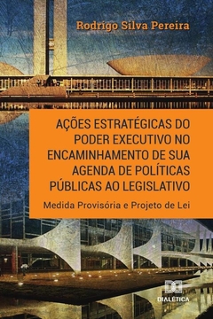 Ações estratégicas do Poder Executivo no encaminhamento de sua agenda de políticas públicas ao legis