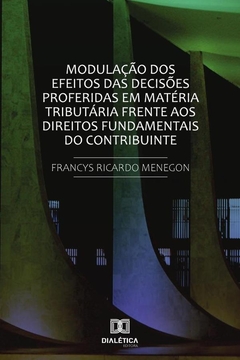 Modulação dos efeitos das decisões proferidas em matéria tributária frente aos direitos fundamentais