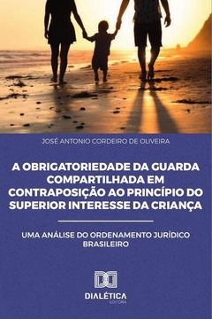 A Obrigatoriedade da Guarda Compartilhada em Contraposição ao Princípio do Superior Interesse da Cri