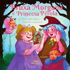 Bruxa Morgana e Princesa Pérola na Terra das fadas, duendes e gnomos
