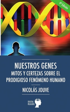 Nuestros genes. Mitos y certezas sobre el prodigioso fenómeno humano