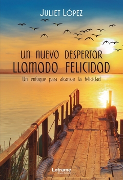 Un nuevo despertar llamado felicidad. Un enfoque para alcanzar la felicidad