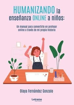 Humanizando la enseñanza online a niños: un manual para convertirte en profesor online a través de m