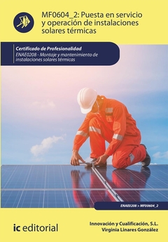 Puesta en servicio y operación de instalaciones solares térmicas. ENAE0208 - Montaje y Mantenimiento