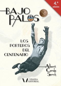 BAJO PALOS 5ª Edición (LOS PORTEROS DEL CENTENARIO DEL VALENCIA C.F)