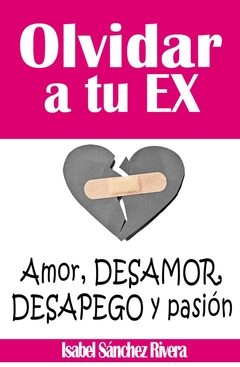 Olvidar a tu Ex. Amor, desamor, Desapego y pasión