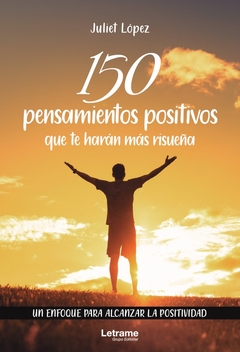 150 pensamientos positivos que te harán más risueña. Un enfoque para alcanzar la positividad