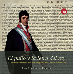 El puño y la letra del rey. El Decreto de Fernando VII de 1814 derogatorio de la Constitución de Cád