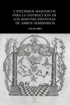 Catecismos masónicos para la instrucción de los masones españoles de ambos hemisferios