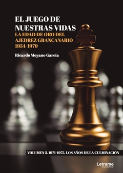 El juego de nuestras vidas. La edad de oro del ajedrez grancanario 1954-1979. Volumen 3