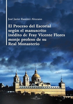 El Proceso del Escorial según el manuscrito inédito de Fray Vicente Flores monje profeso de su Real