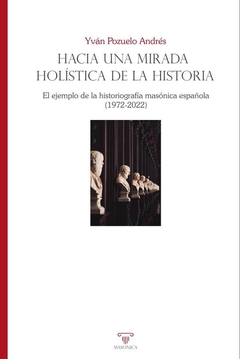 Hacia una mirada holística de la historia. El ejemplo de la historiografía masónica española (1972-2