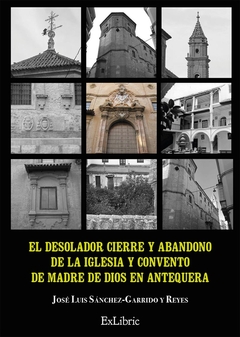 El desolador cierre y abandono de la Iglesia y Convento de Madre de Dios en Antequera