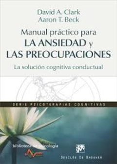 Manual práctico para la ansiedad y las preocupaciones. La solución cognitiva conductual