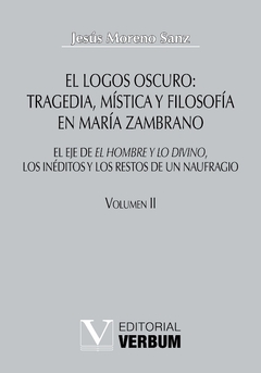 El logos oscuro: tragedia, mística y filosofía en María Zambrano TOMO II