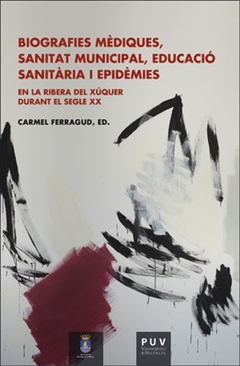 Biografies mèdiques, sanitat municipal, educació sanitària i epidèmies en la Ribera del Xúquer duran