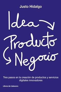 Idea, Producto y negocios: Tres pasos en la creación de productos y servicios digitales innovadores