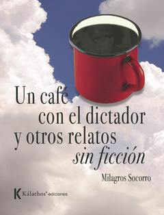 Un café con el dictador y otros relatos sin ficción