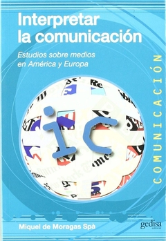 Interpretar la comunicacion. Estudios sobre medios en America y Europa