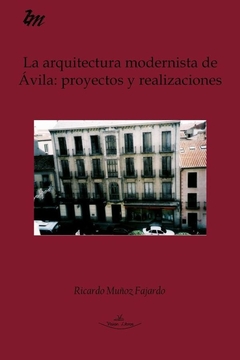 La arquitectura modernista de Ávila: proyectos y realizaciones