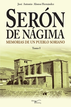 Serón de Nágima. Memorias de un pueblo soriano. Tomo I