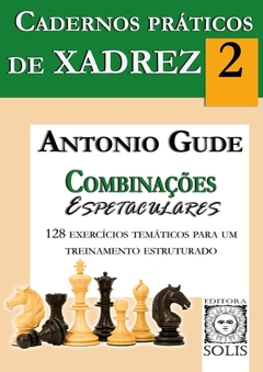 Cadernos Práticos de Xadrez - 2 - Combinações Espetaculares