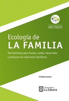 Ecología de la familia. Herramientas para fundar, cuidar, desarrollar y restaurar las relaciones fam