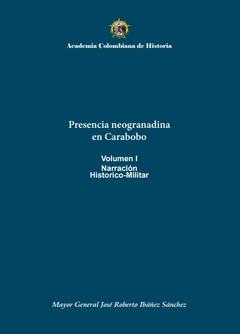Presencia neogranadina en Carabobo Volumen I Narración Historico-Militar