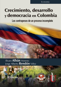 Crecimiento, desarrollo y democracia en Colombia. Los contrapesos de un proceso incompleto