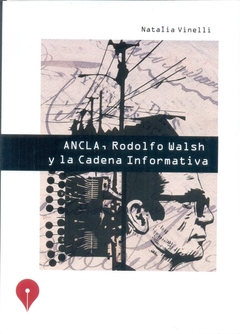 Ancla, Rodolfo Walsh y la cadena informativa