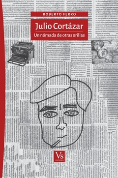 Julio Cortazar: Una nomada de otras orillas