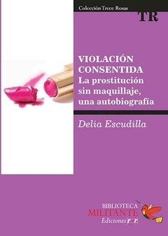 Violación Consentida. La Prostitución Sin Maquillaje, Una Autobiografía