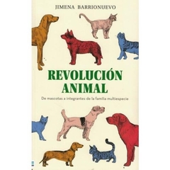 Revolución animal : de mascotas a integrantes de la familia multiespecie