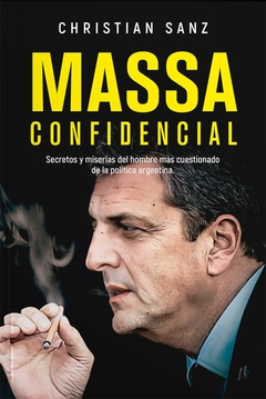 Massa confidencial: Secretos y miserias del hombre más cuestionado de la política argentina
