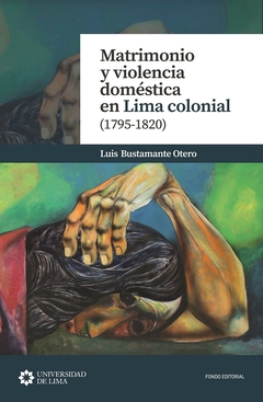 Matrimonio y violencia doméstica en Lima colonial (1795-1820)