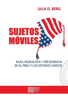 Sujetos móviles. Raza, migración y pertenencia en el Perú y en Estados Unidos