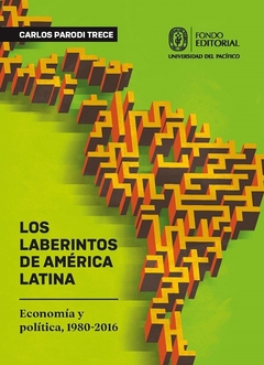 Los laberintos de América Latina. Economía y política, 1980-2016