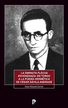 La diminuta flecha envenenada: en torno a la poesía hermética de César Dávila Andrade