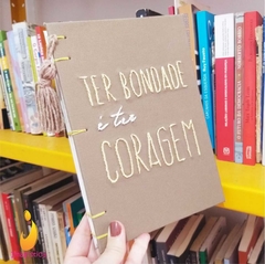 Caderno TER BONDADE É TER CORAGEM - comprar online