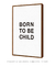 Quadro Decorativo Poster Quarto Criança Minimalista - Frase, Born to Be Child - DePoster Content Décor | Loja Online de Quadros Decorativos
