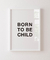 Quadro Decorativo Poster Quarto Criança Minimalista - Frase, Born to Be Child