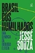 Brasil dos humilhados: Uma denúncia da ideologia elitista - Souza , Jessé - Civilização Brasileira