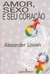 Amor, Sexo e Seu Coração - Alexander Lowen - Summus 